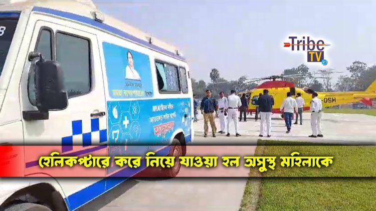 হেলিকপ্টারে করে নিয়ে যাওয়া হল অসুস্থ মহিলাকে